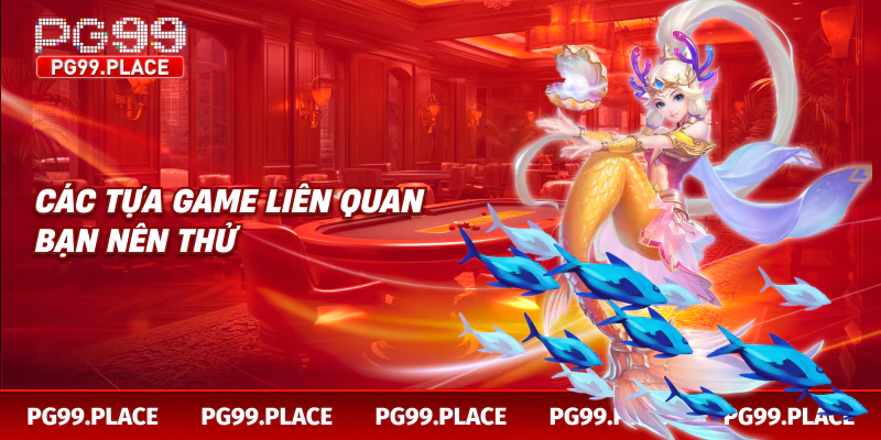 Các tựa game liên quan bạn nên thử