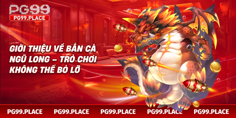 Giới thiệu về bắn cá ngũ long – trò chơi không thể bỏ lỡ