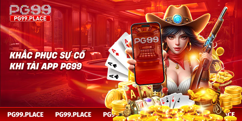 Khắc phục sự cố khi tải app PG99