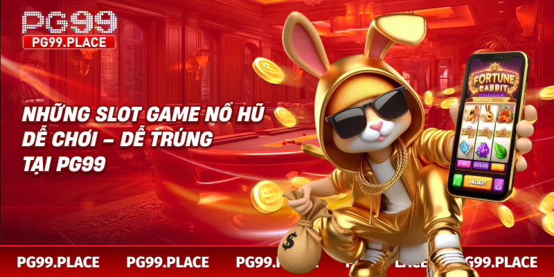 Những slot game nổ hũ dễ chơi – dễ trúng tại PG99