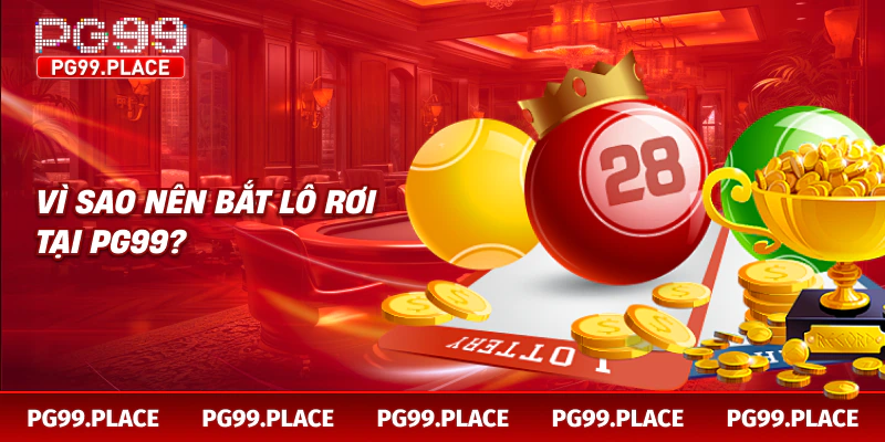 Vì sao nên bắt lô rơi tại PG99?